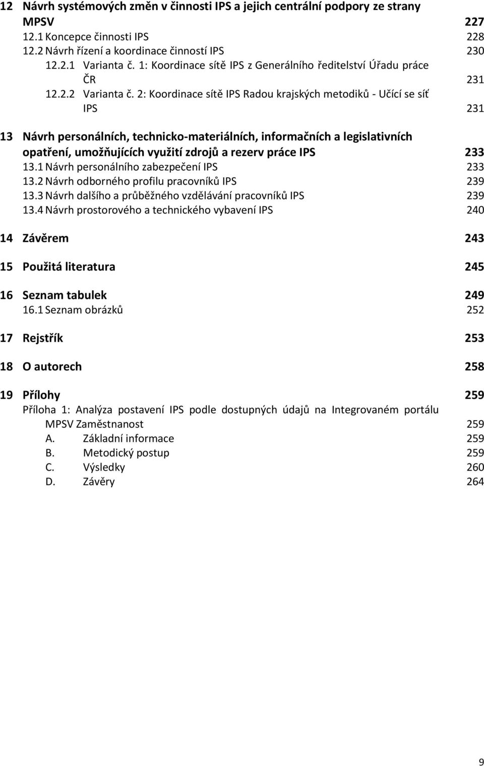 2: Koordinace sítě IPS Radou krajských metodiků - Učící se síť IPS 231 13 Návrh personálních, technicko-materiálních, informačních a legislativních opatření, umožňujících využití zdrojů a rezerv