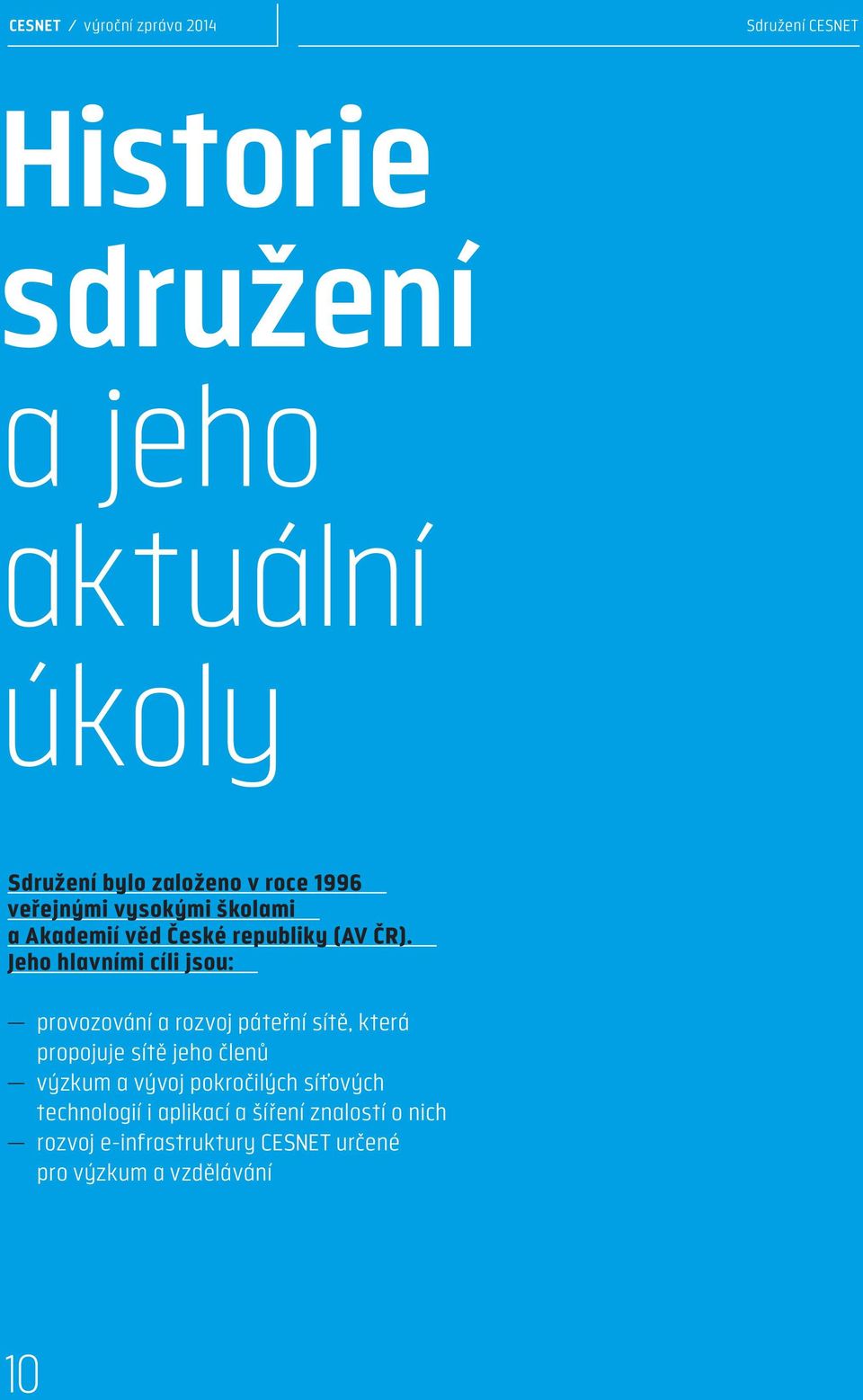 Jeho hlavními cíli jsou: provozování a rozvoj páteřní sítě, která propojuje sítě jeho členů výzkum a vývoj