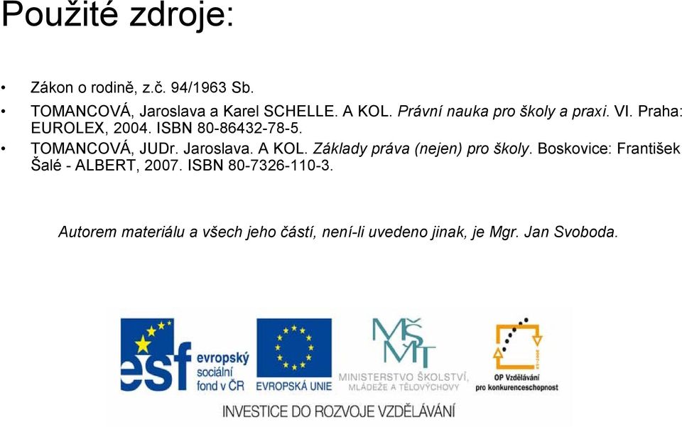 Jaroslava. A KOL. Základy práva (nejen) pro školy. Boskovice: František Šalé - ALBERT, 2007.