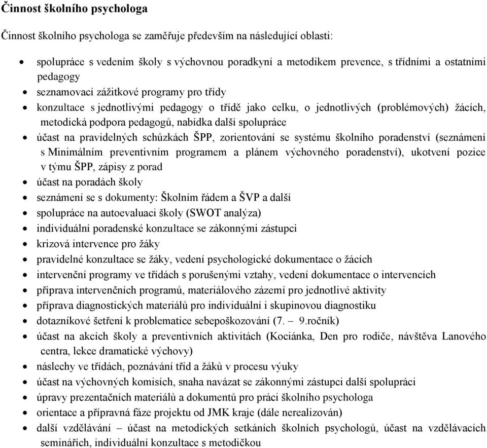 účast na pravidelných schůzkách ŠPP, zorientování se systému školního poradenství (seznámení s Minimálním preventivním programem a plánem výchovného poradenství), ukotvení pozice v týmu ŠPP, zápisy z