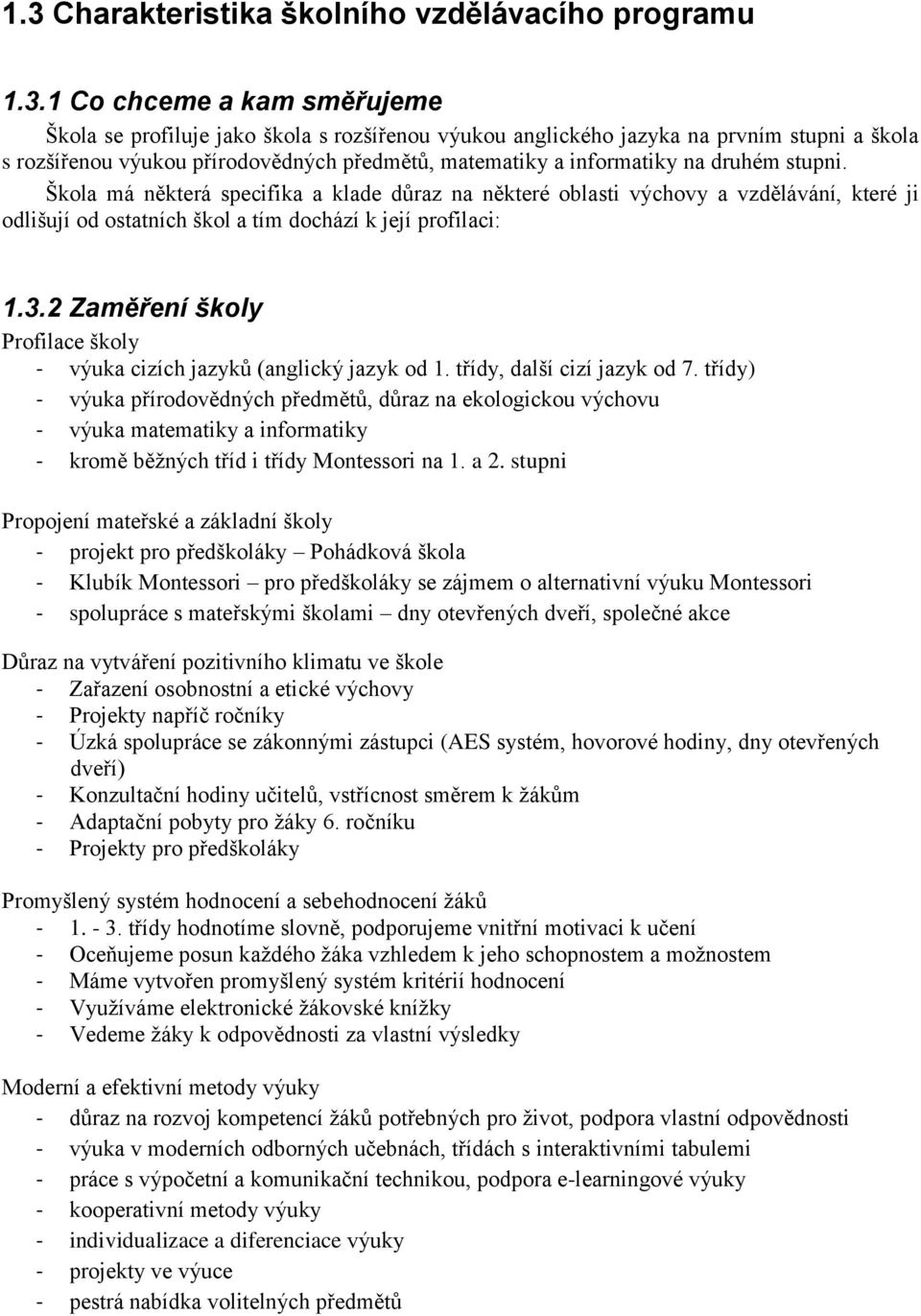 Škola má některá specifika a klade důraz na některé oblasti výchovy a vzdělávání, které ji odlišují od ostatních škol a tím dochází k její profilaci: 1.3.