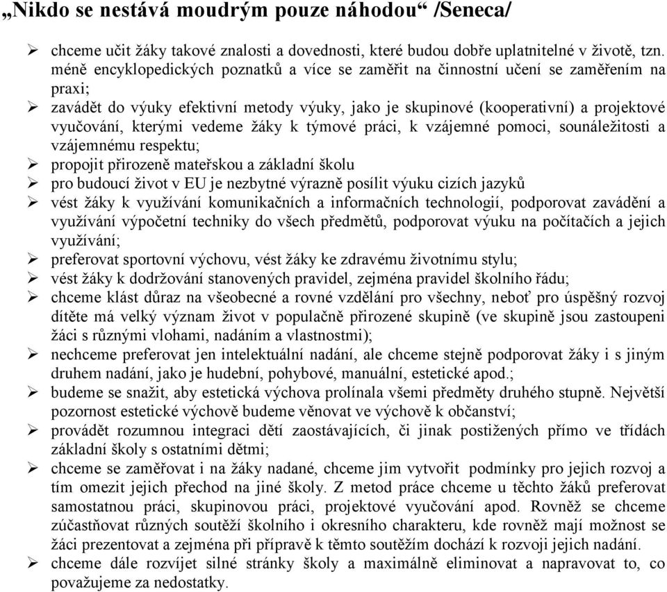 vedeme žáky k týmové práci, k vzájemné pomoci, sounáležitosti a vzájemnému respektu; propojit přirozeně mateřskou a základní školu pro budoucí život v EU je nezbytné výrazně posílit výuku cizích