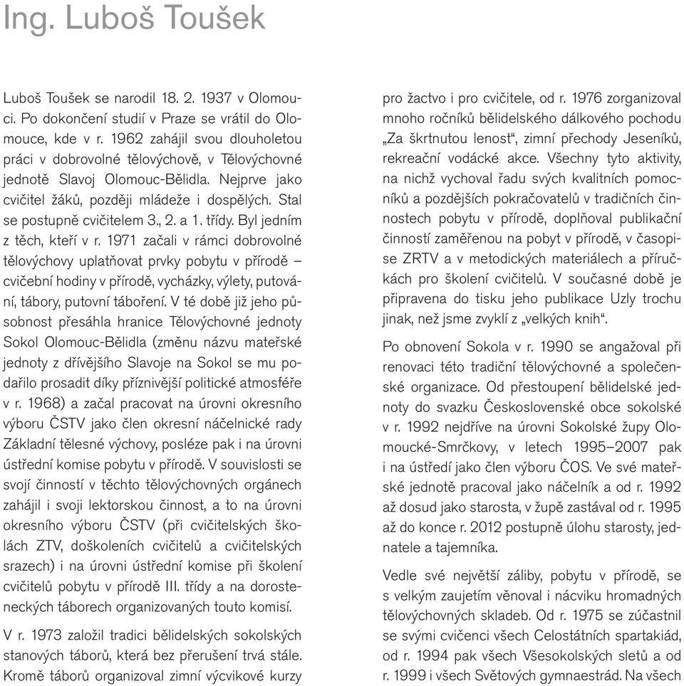 a 1. třídy. Byl jedním z těch, kteří v r. 1971 začali v rámci dobrovolné tělovýchovy uplatňovat prvky pobytu v přírodě cvičební hodiny v přírodě, vycházky, výlety, putování, tábory, putovní táboření.