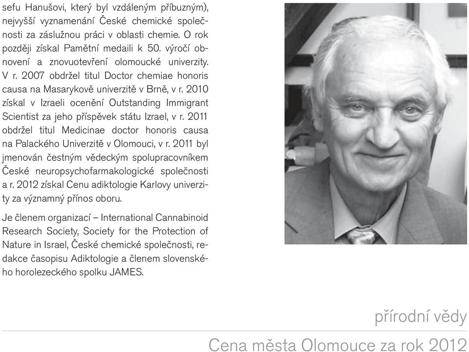 2010 získal v Izraeli ocenění Outstanding Immigrant Scientist za jeho příspěvek státu Izrael, v r. 2011 obdržel titul Medicinae doctor honoris causa na Palackého Univerzitě v Olomouci, v r.