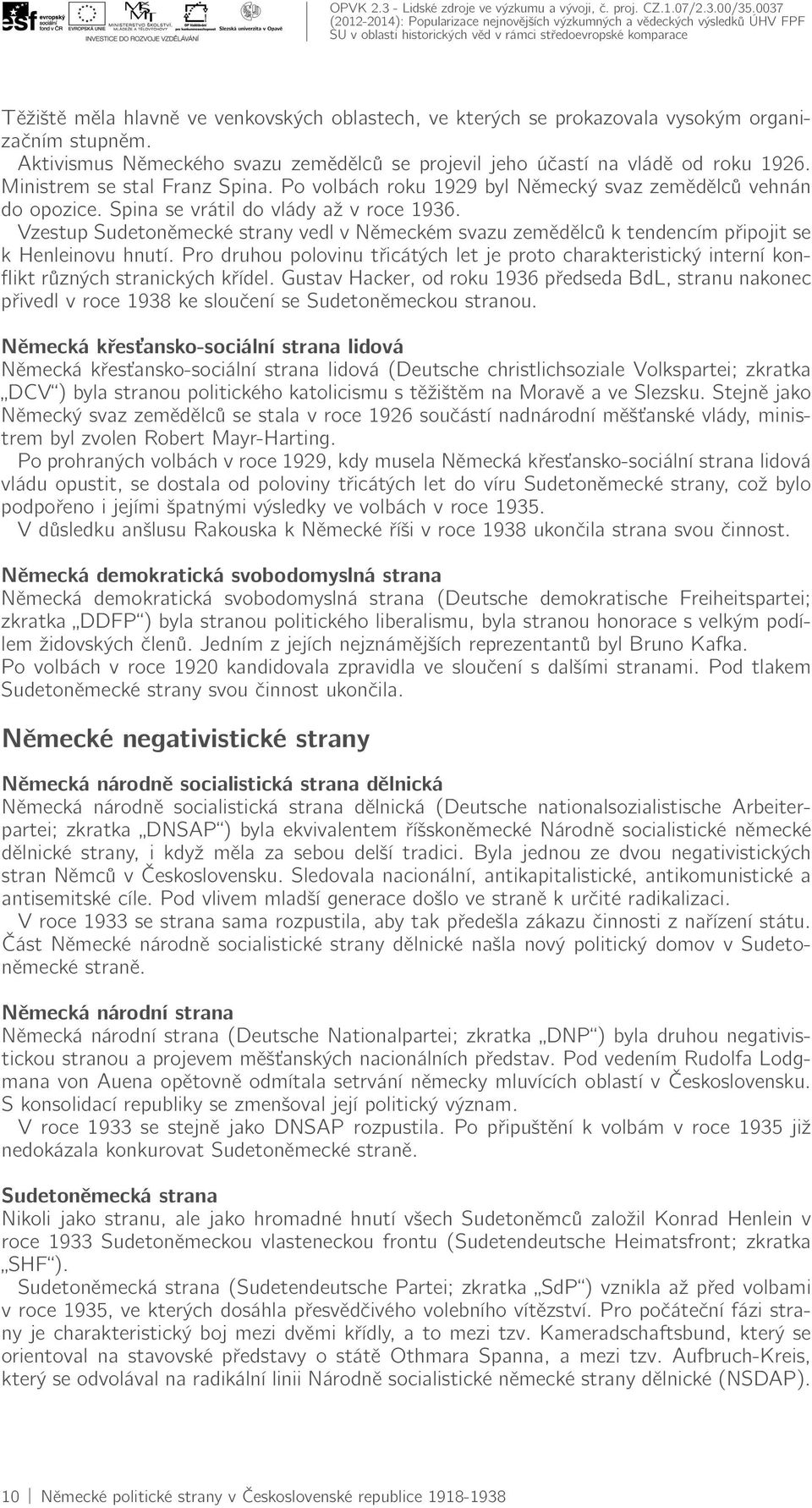 Vzestup Sudetoněmecké strany vedl v Německém svazu zemědělců k tendencím připojit se k Henleinovu hnutí.