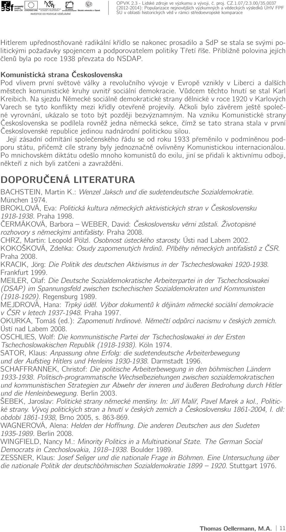 Komunistická strana Československa Pod vlivem první světové války a revolučního vývoje v Evropě vznikly v Liberci a dalších městech komunistické kruhy uvnitř sociální demokracie.