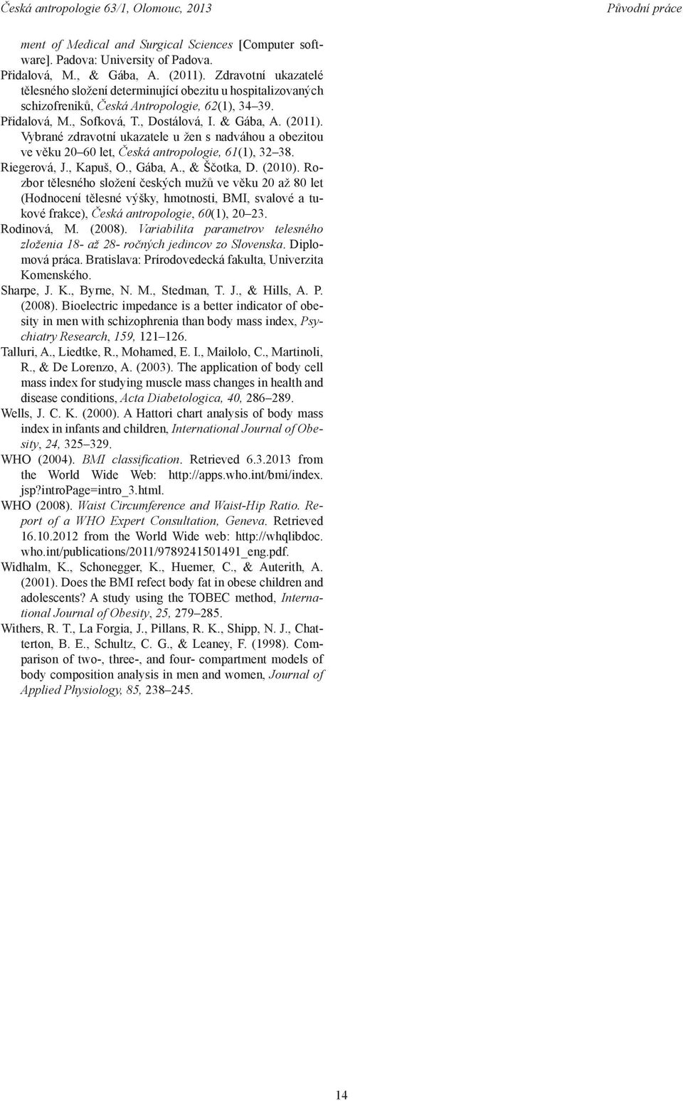 Vybrané zdravotní ukazatele u žen s nadváhou a obezitou ve věku 20 60 let, Česká antropologie, 61(1), 32 38. Riegerová, J., Kapuš, O., Gába, A., & Ščotka, D. (2010).