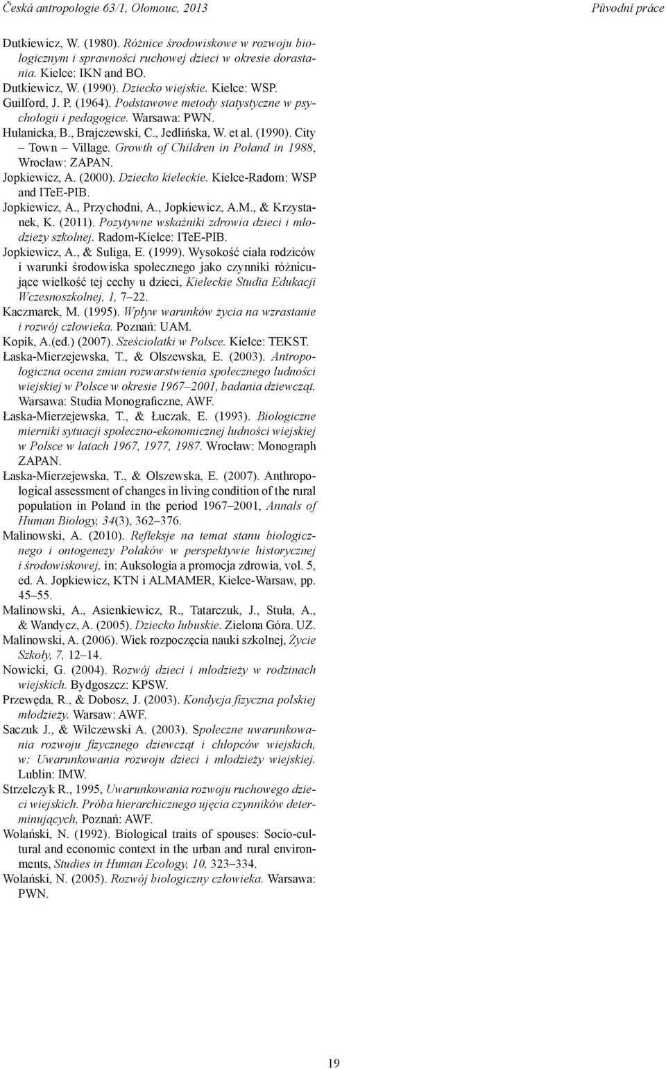 Growth of Children in Poland in 1988, Wrocław: ZAPAN. Jopkiewicz, A. (2000). Dziecko kieleckie. Kielce-Radom: WSP and ITeE-PIB. Jopkiewicz, A., Przychodni, A., Jopkiewicz, A.M., & Krzystanek, K.