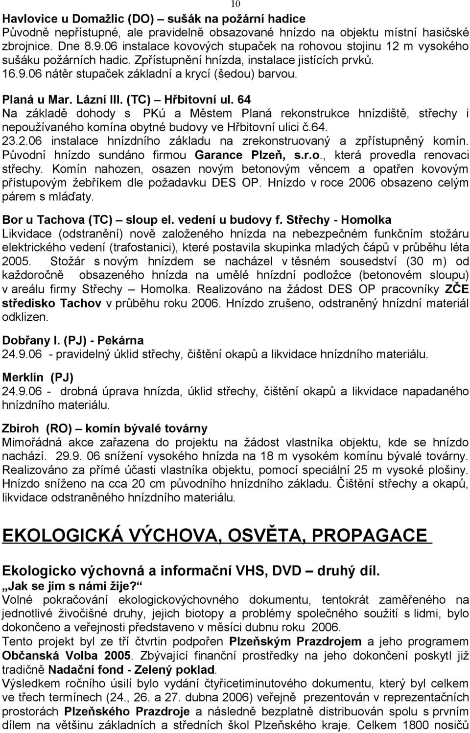 Planá u Mar. Lázní III. (TC) Hřbitovní ul. 64 Na základě dohody s PKú a Městem Planá rekonstrukce hnízdiště, střechy i nepoužívaného komína obytné budovy ve Hřbitovní ulici č.64. 23