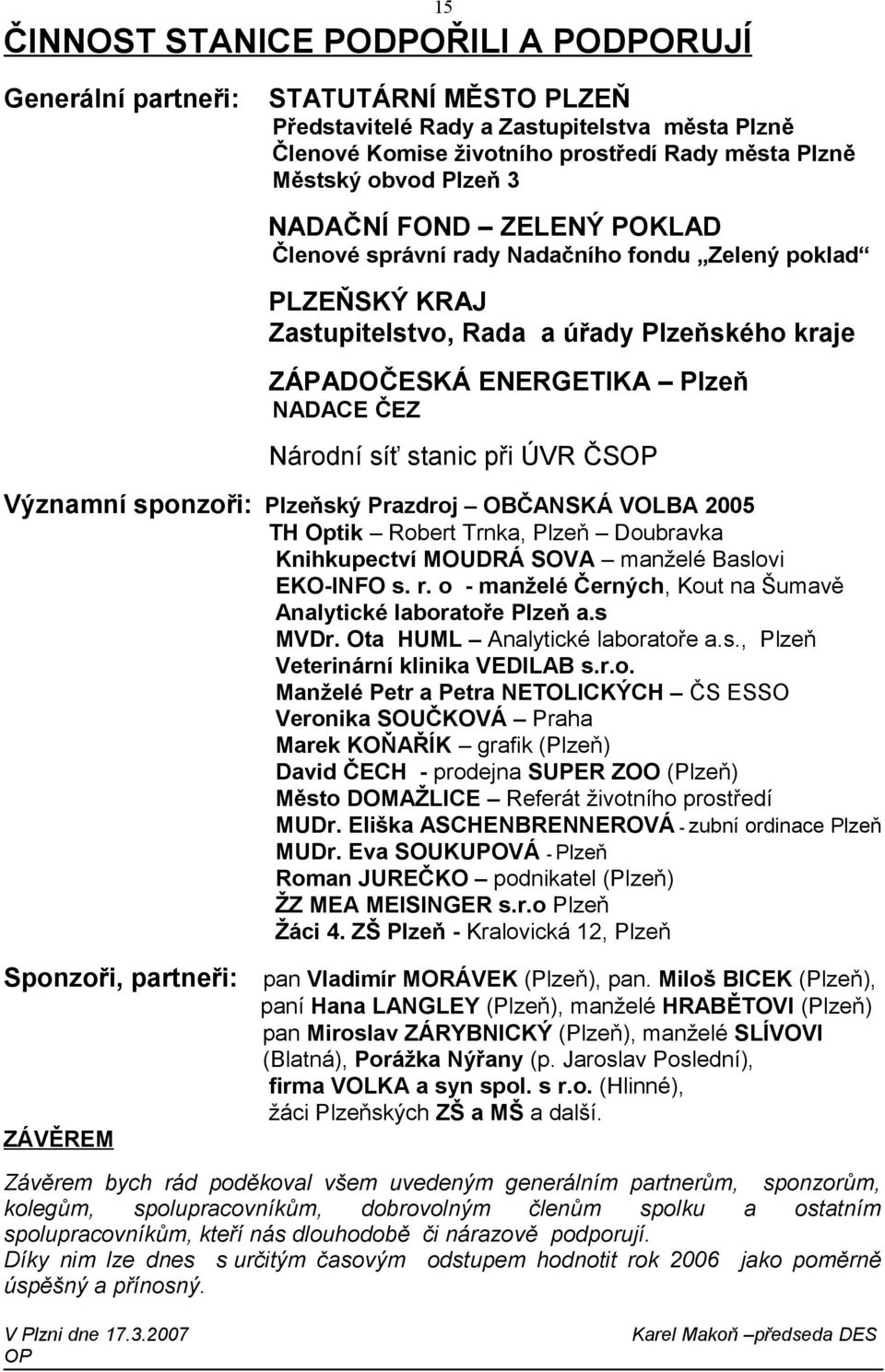 stanic při ÚVR ČSOP Významní sponzoři: Plzeňský Prazdroj OBČANSKÁ VOLBA 2005 TH Optik Robert Trnka, Plzeň Doubravka Knihkupectví MOUDRÁ SOVA manželé Baslovi EKO-INFO s. r.