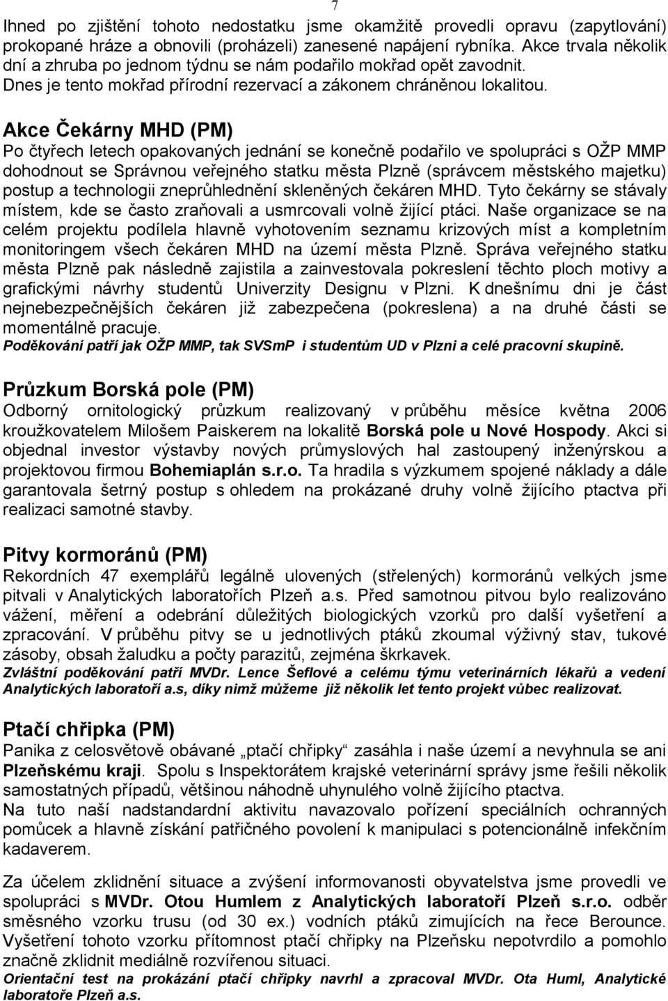 Akce Čekárny MHD (PM) Po čtyřech letech opakovaných jednání se konečně podařilo ve spolupráci s OŽP MMP dohodnout se Správnou veřejného statku města Plzně (správcem městského majetku) postup a