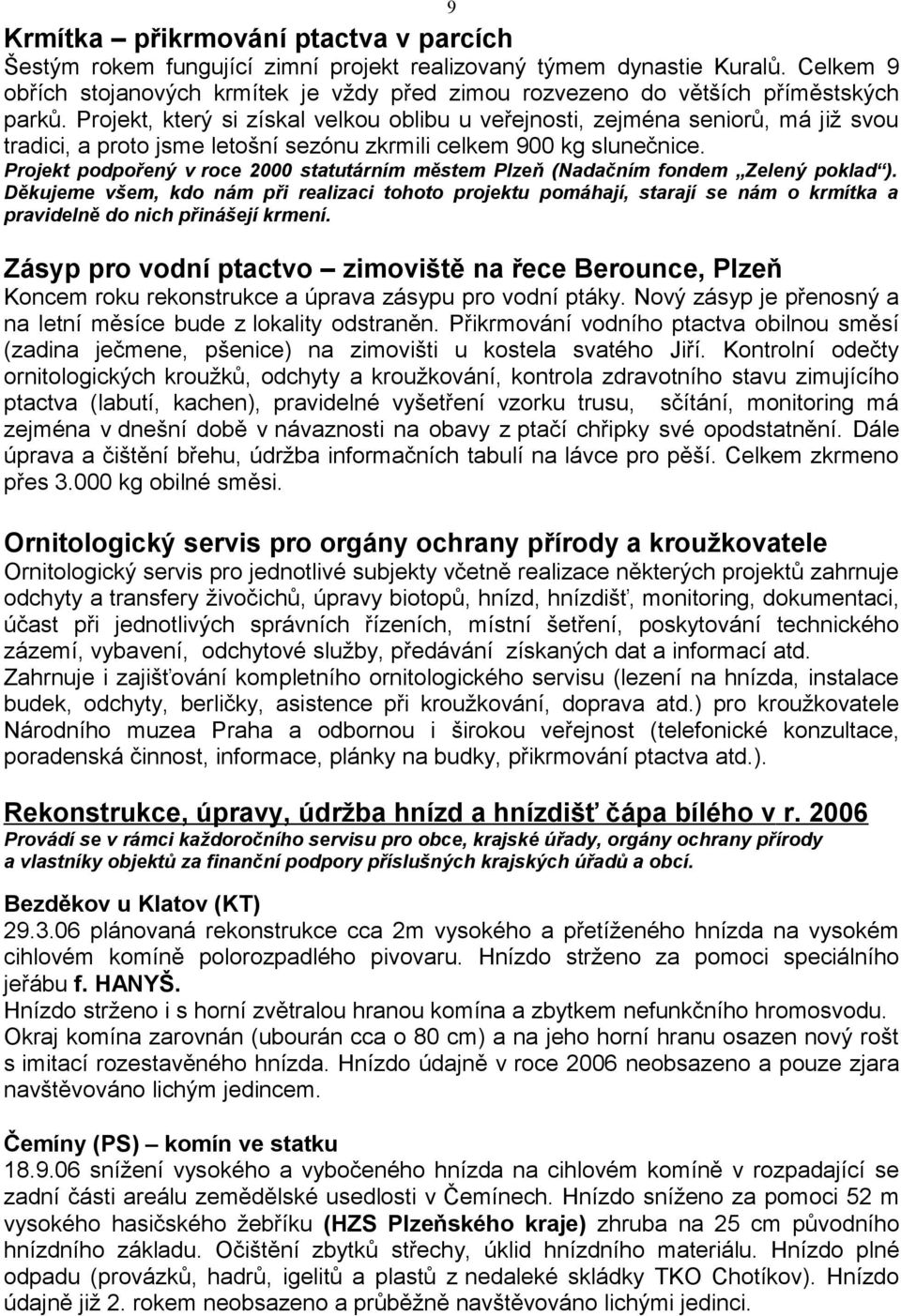 Projekt, který si získal velkou oblibu u veřejnosti, zejména seniorů, má již svou tradici, a proto jsme letošní sezónu zkrmili celkem 900 kg slunečnice.