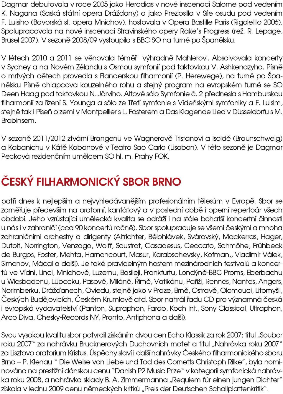 V sezoně 2008/09 vystoupila s BBC SO na turné po Španělsku. V létech 2010 a 2011 se věnovala téměř výhradně Mahlerovi.