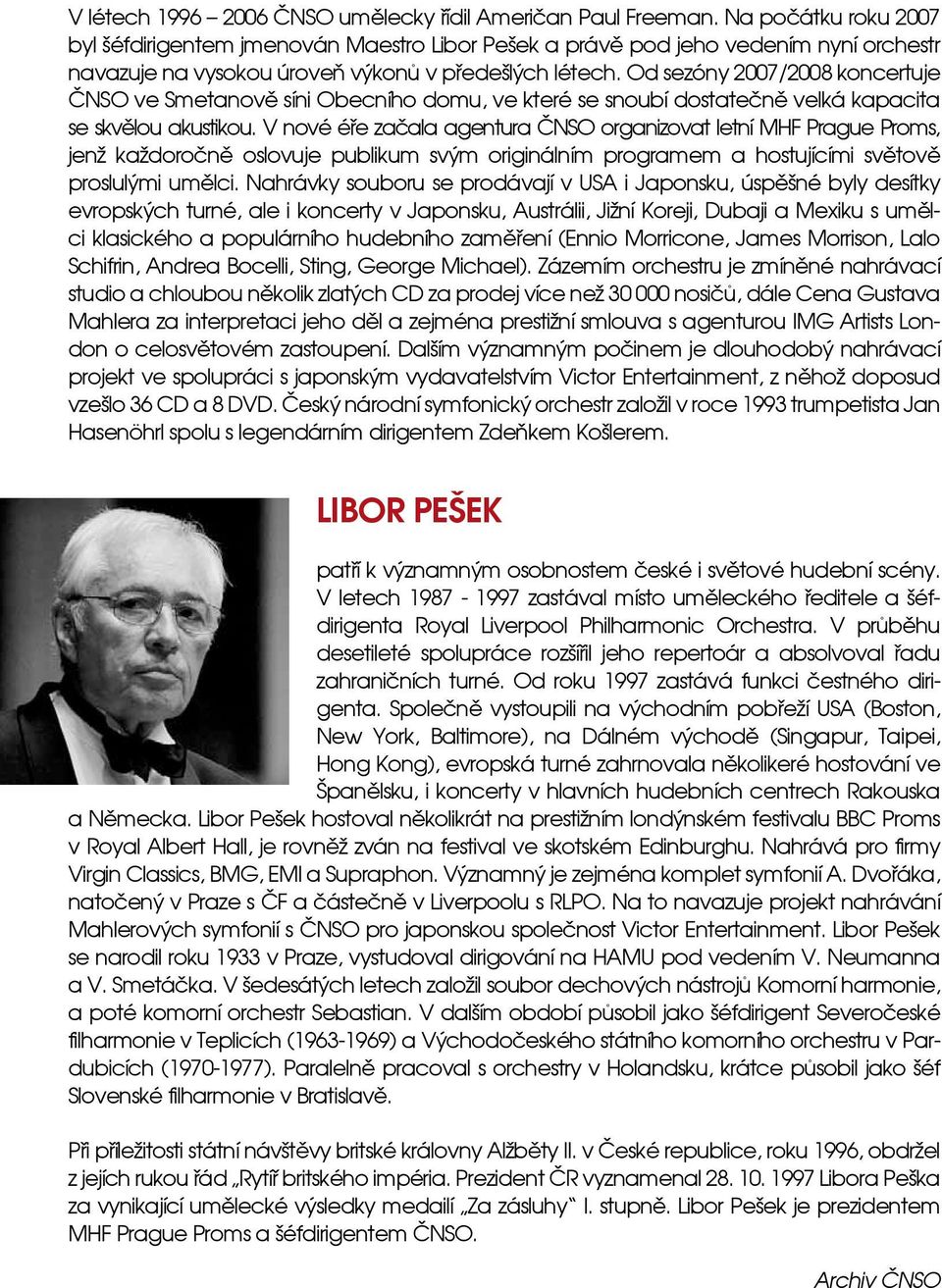 Od sezóny 2007/2008 koncertuje ČNSO ve Smetanově síni Obecního domu, ve které se snoubí dostatečně velká kapacita se skvělou akustikou.