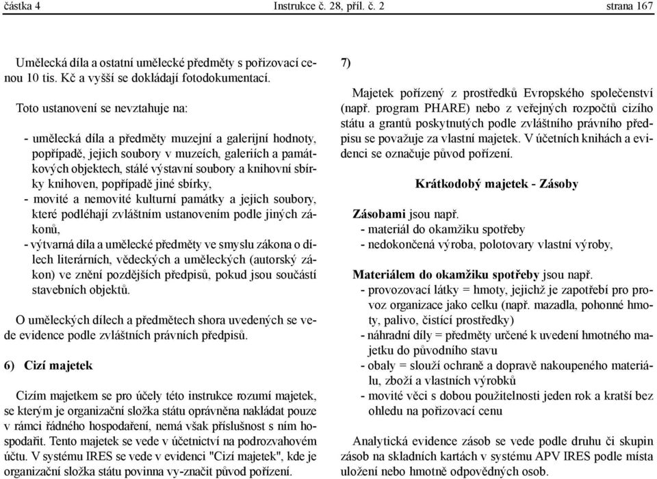 sbírky knihoven, popøípadì jiné sbírky, - movité a nemovité kulturní památky a jejich soubory, které podléhají zvláštním ustanovením podle jiných zákonù, - výtvarná díla a umìlecké pøedmìty ve smyslu