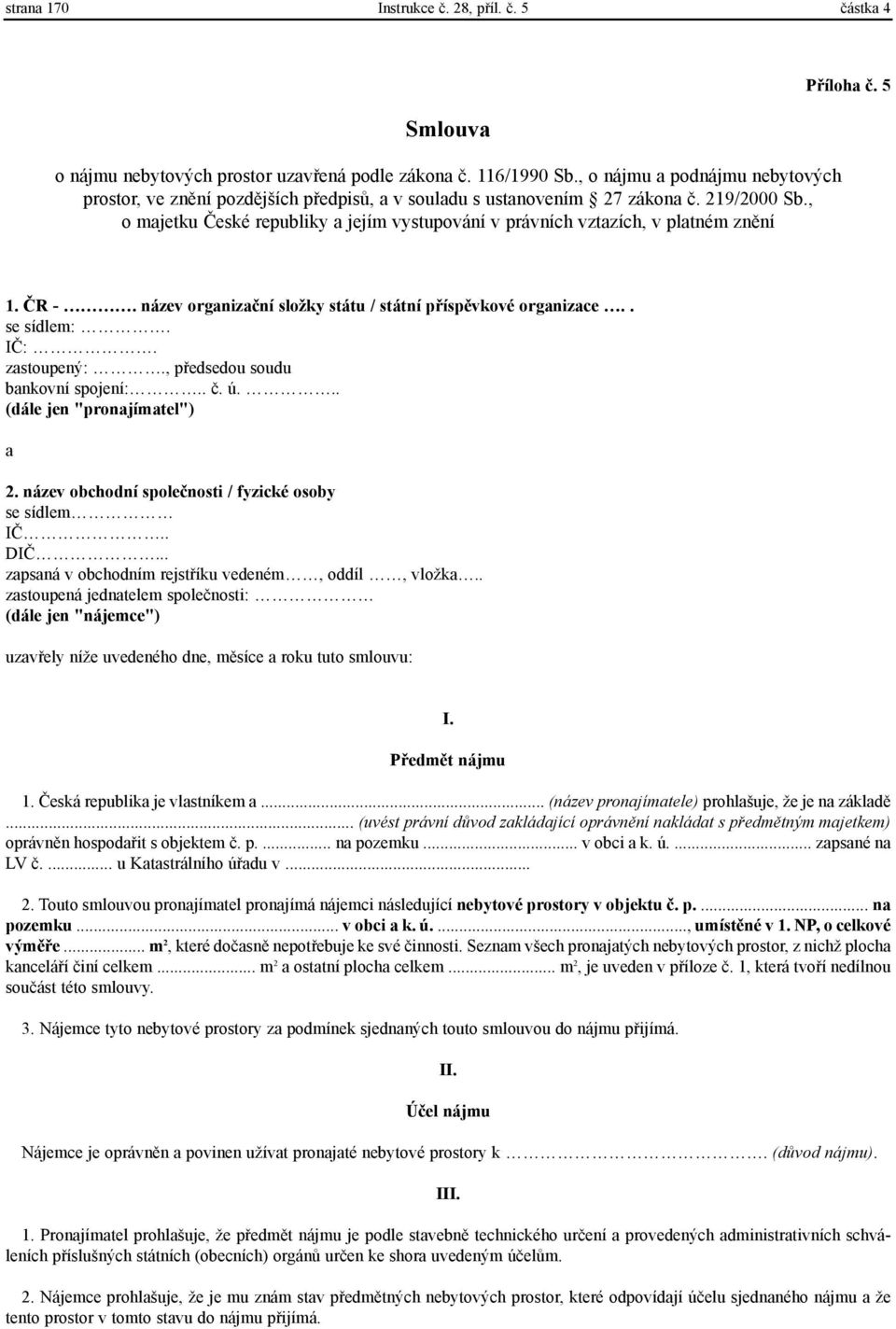 , o majetku Èeské republiky a jejím vystupování v právních vztazích, v platném znìní Pøíloha è. 5 1. ÈR -. název organizaèní složky státu / státní pøíspìvkové organizace.. se sídlem:. IÈ:.