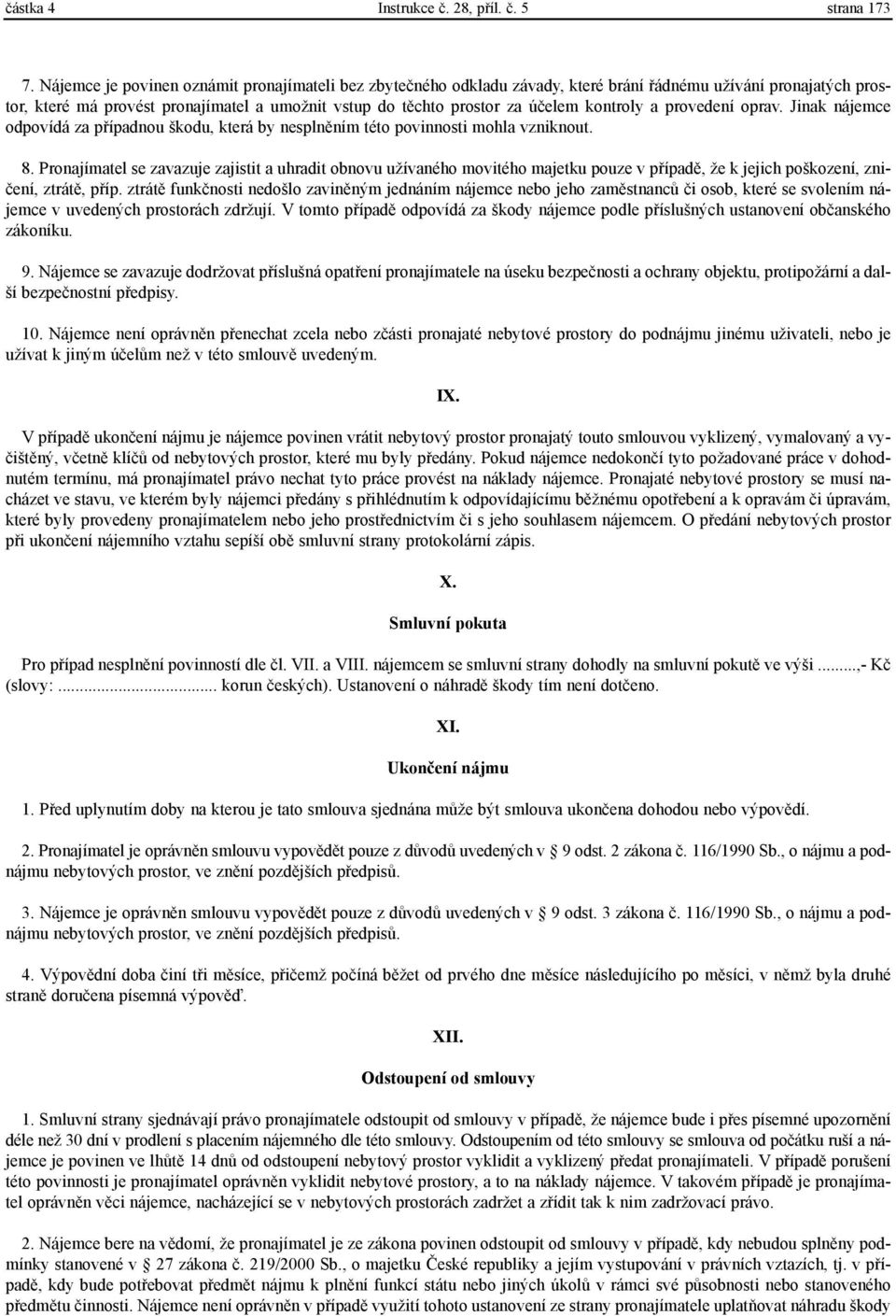 kontroly a provedení oprav. Jinak nájemce odpovídá za pøípadnou škodu, která by nesplnìním této povinnosti mohla vzniknout. 8.