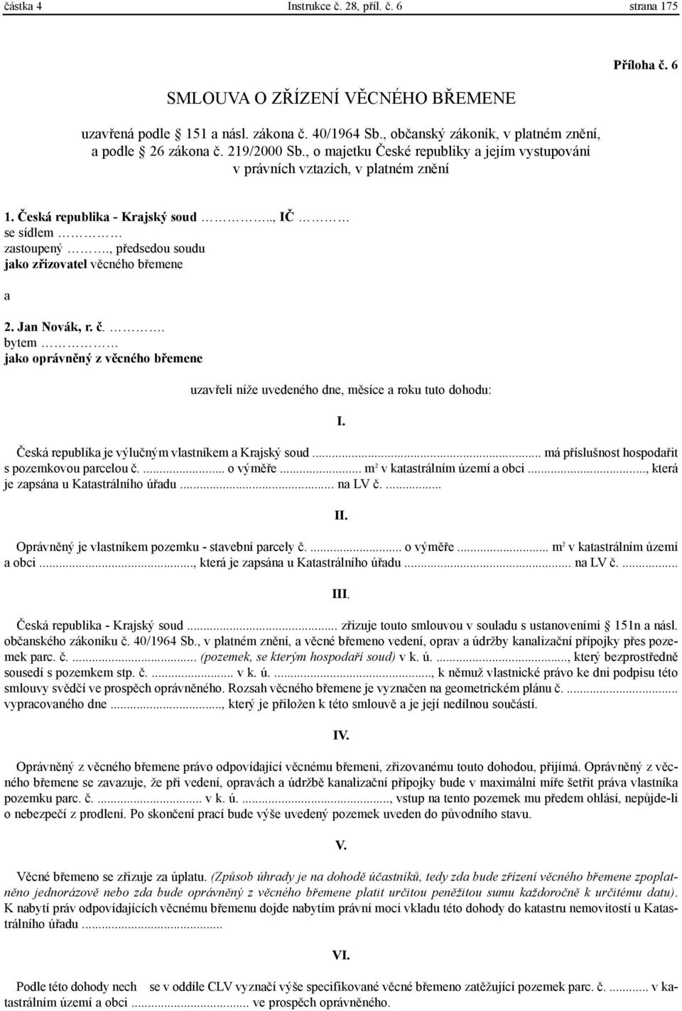 , pøedsedou soudu jako zøizovatel vìcného bøemene a 2. Jan Novák, r. è.. bytem jako oprávnìný z vìcného bøemene uzavøeli níže uvedeného dne, mìsíce a roku tuto dohodu: I.