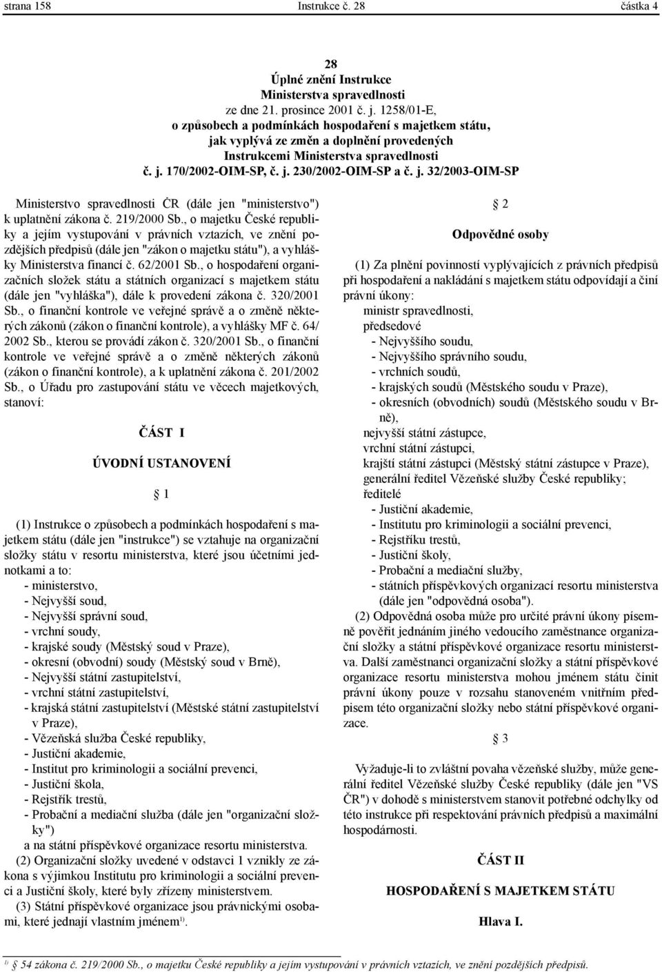 219/2000 Sb., o majetku Èeské republiky a jejím vystupování v právních vztazích, ve znìní pozdìjších pøedpisù (dále jen "zákon o majetku státu"), a vyhlášky Ministerstva financí è. 62/2001 Sb.