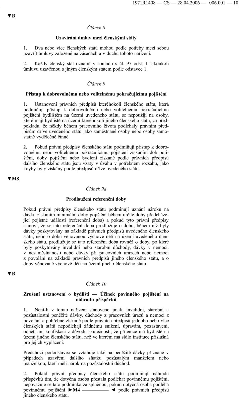 1 jakoukoli úmluvu uzavřenou s jiným členským státem podle odstavce 1. Článek 9 Přístup k dobrovolnému nebo volitelnému pokračujícímu pojištění 1.