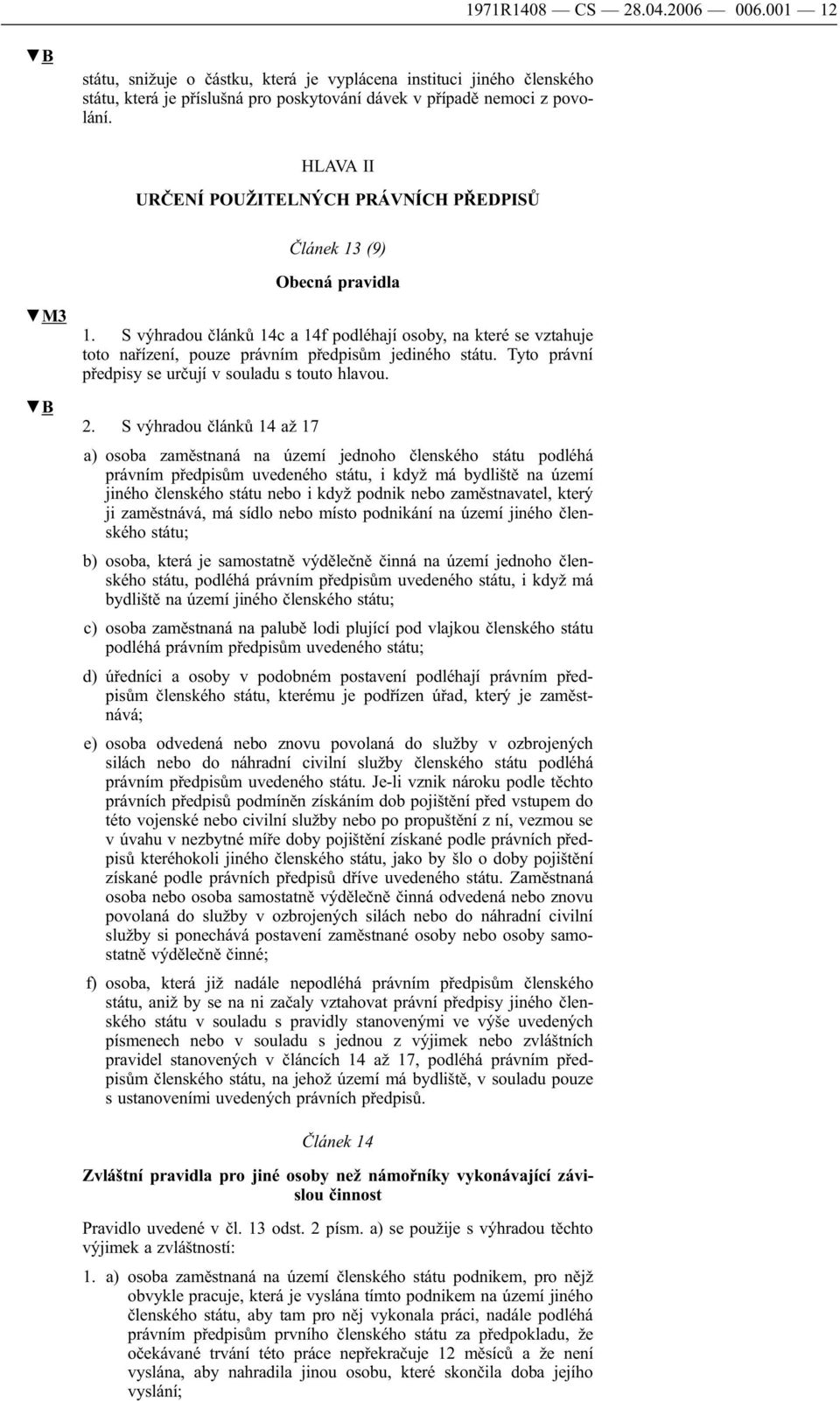 S výhradou článků 14c a 14f podléhají osoby, na které se vztahuje toto nařízení, pouze právním předpisům jediného státu. Tyto právní předpisy se určují v souladu s touto hlavou. 2.