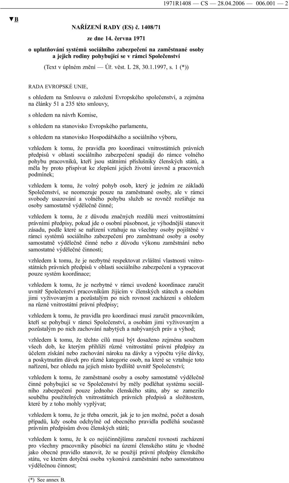 1 (*)) RADA EVROPSKÉ UNIE, s ohledem na Smlouvu o založení Evropského společenství, a zejména na články 51 a 235 této smlouvy, s ohledem na návrh Komise, s ohledem na stanovisko Evropského