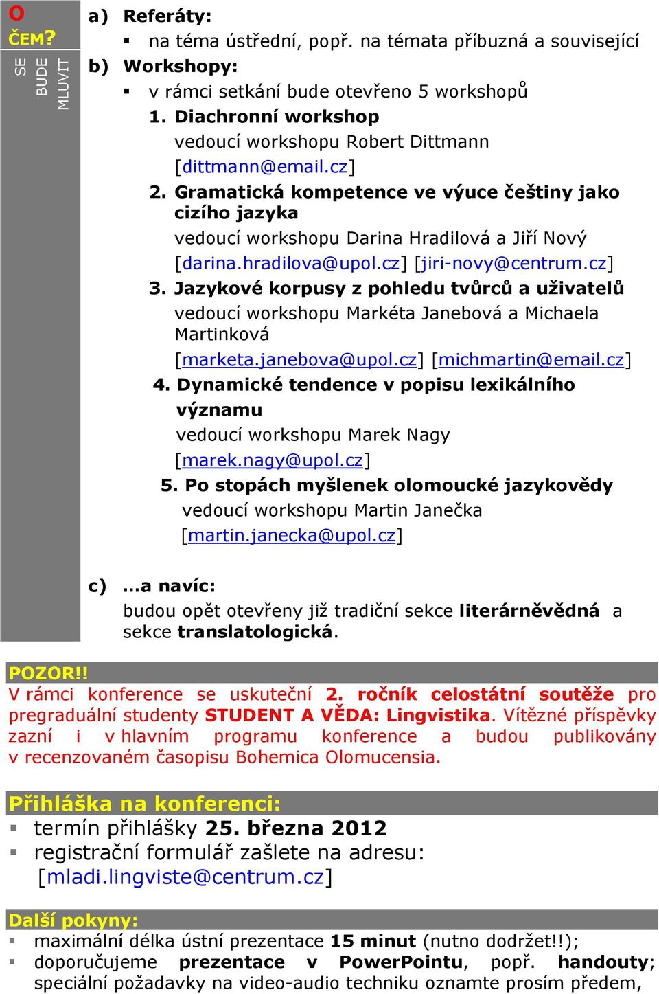 hradilova@upol.cz] [jiri-novy@centrum.cz] 3. Jazykové korpusy z pohledu tvůrců a uživatelů vedoucí workshopu Markéta Janebová a Michaela Martinková [marketa.janebova@upol.cz] [michmartin@email.cz] 4.