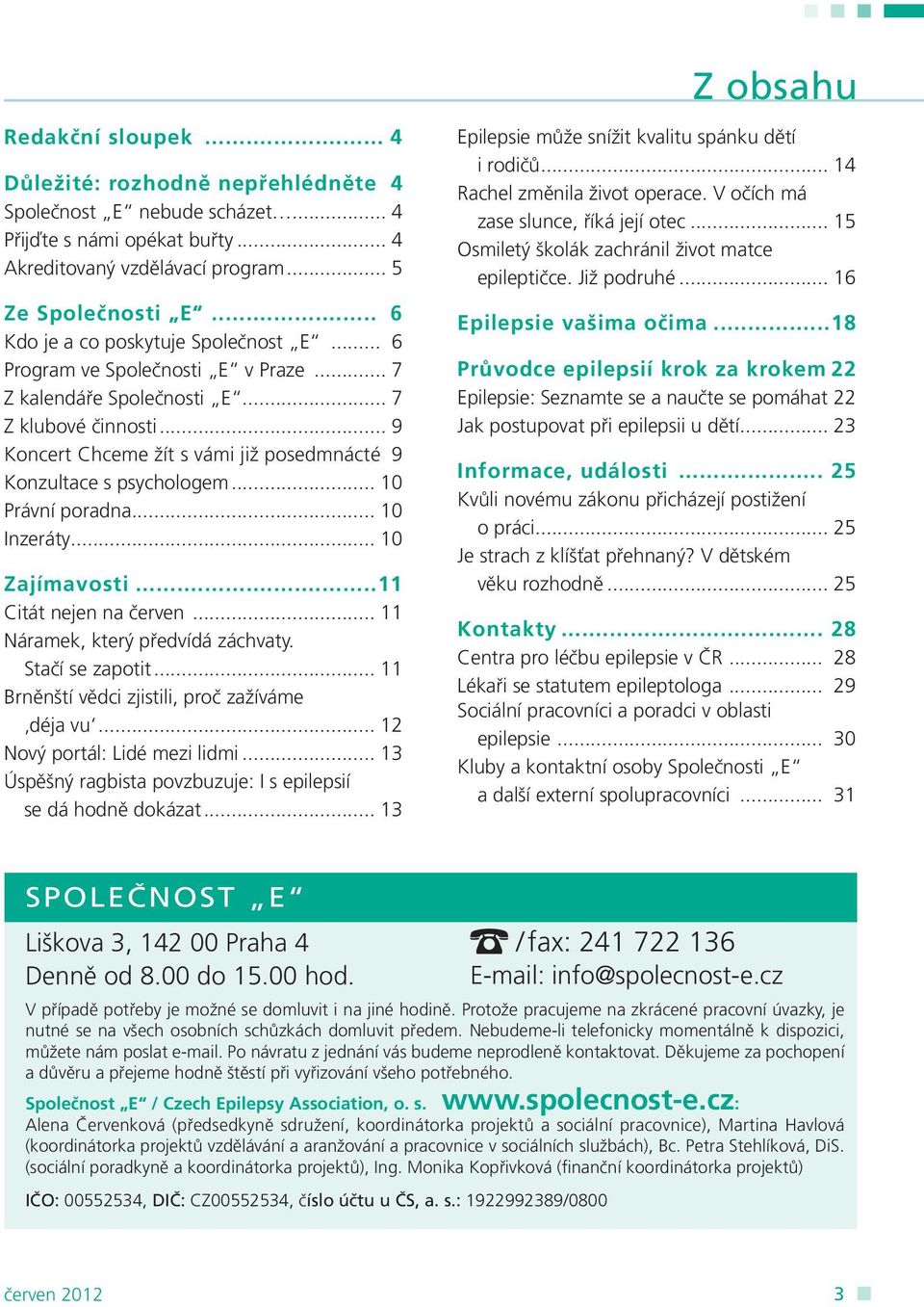 .. 9 Koncert Chceme žít s vámi již posedmnácté 9 Konzultace s psychologem... 10 Právní poradna... 10 Inzeráty... 10 Zajímavosti...11 Citát nejen na červen... 11 Náramek, který předvídá záchvaty.