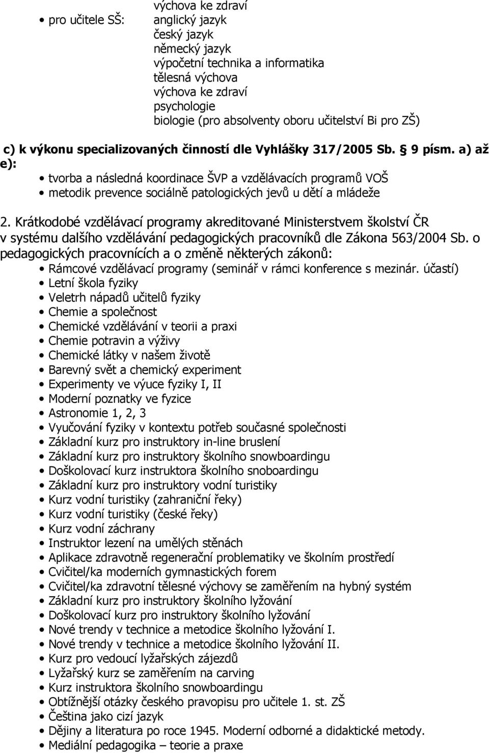 a) až e): tvorba a následná koordinace ŠVP a vzdělávacích programů VOŠ metodik prevence sociálně patologických jevů u dětí a mládeže 2.