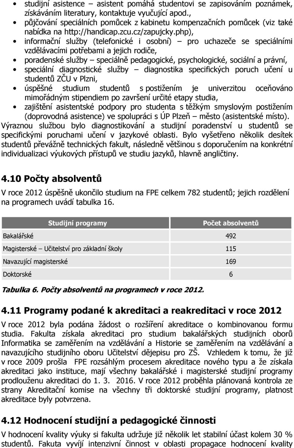 php), informační služby (telefonické i osobní) pro uchazeče se speciálními vzdělávacími potřebami a jejich rodiče, poradenské služby speciálně pedagogické, psychologické, sociální a právní, speciální