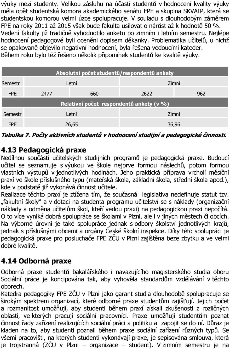 V souladu s dlouhodobým záměrem FPE na roky 2011 až 2015 však bude fakulta usilovat o nárůst až k hodnotě 50 %. Vedení fakulty již tradičně vyhodnotilo anketu po zimním i letním semestru.