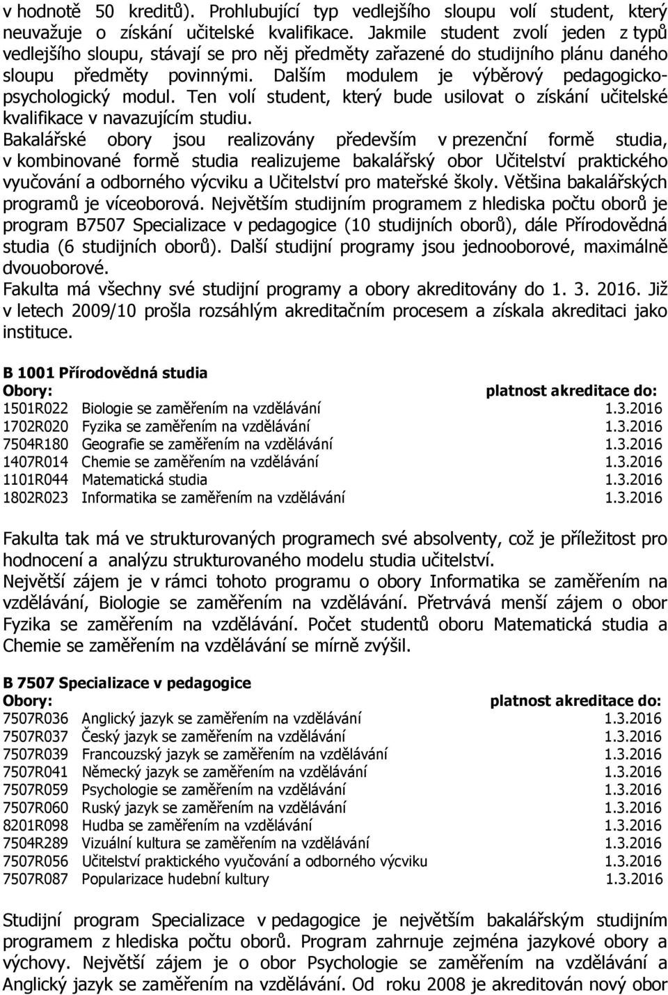 Dalším modulem je výběrový pedagogickopsychologický modul. Ten volí student, který bude usilovat o získání učitelské kvalifikace v navazujícím studiu.