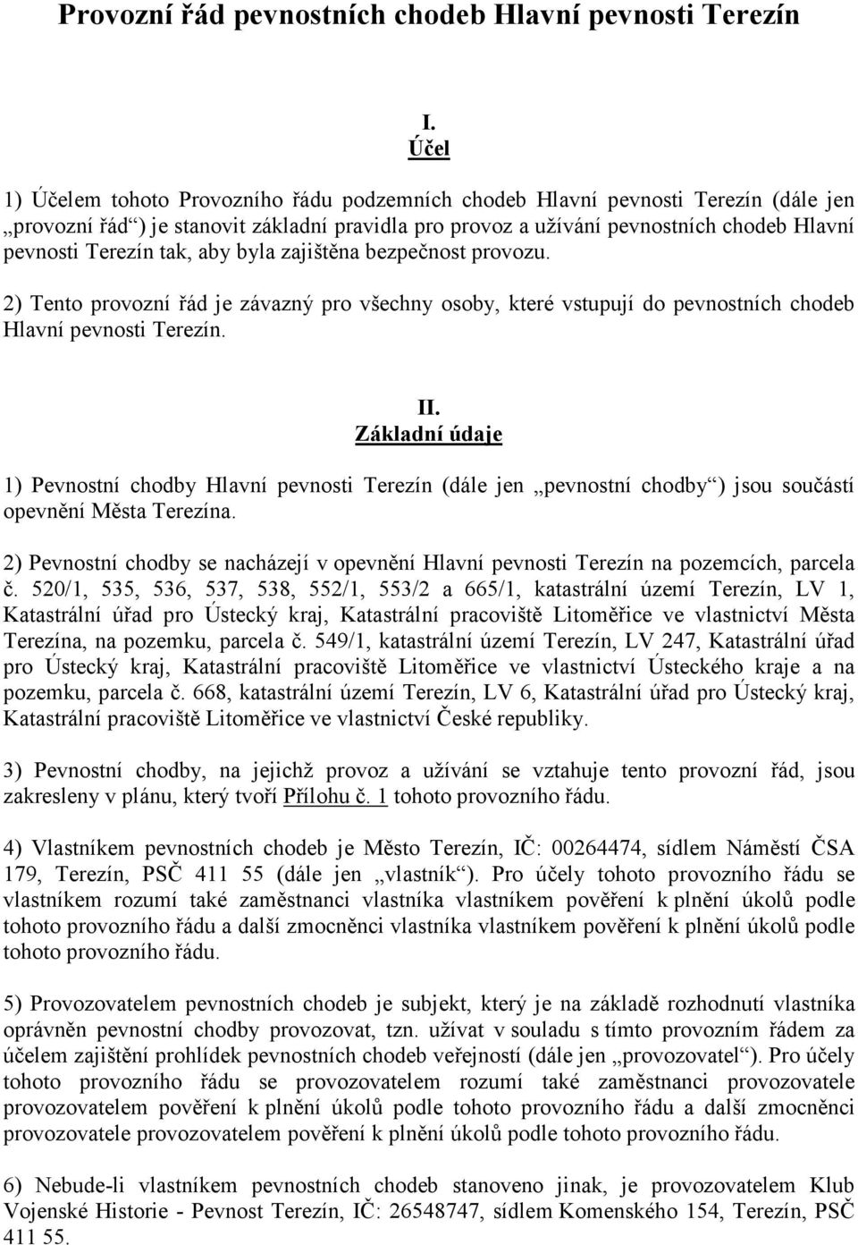 tak, aby byla zajištěna bezpečnost provozu. 2) Tento provozní řád je závazný pro všechny osoby, které vstupují do pevnostních chodeb Hlavní pevnosti Terezín. II.