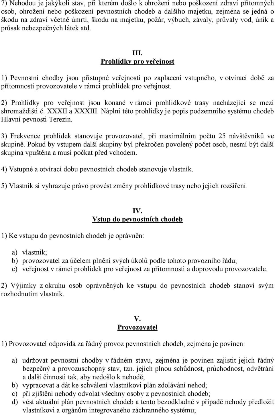 Prohlídky pro veřejnost 1) Pevnostní chodby jsou přístupné veřejnosti po zaplacení vstupného, v otvírací době za přítomnosti provozovatele v rámci prohlídek pro veřejnost.