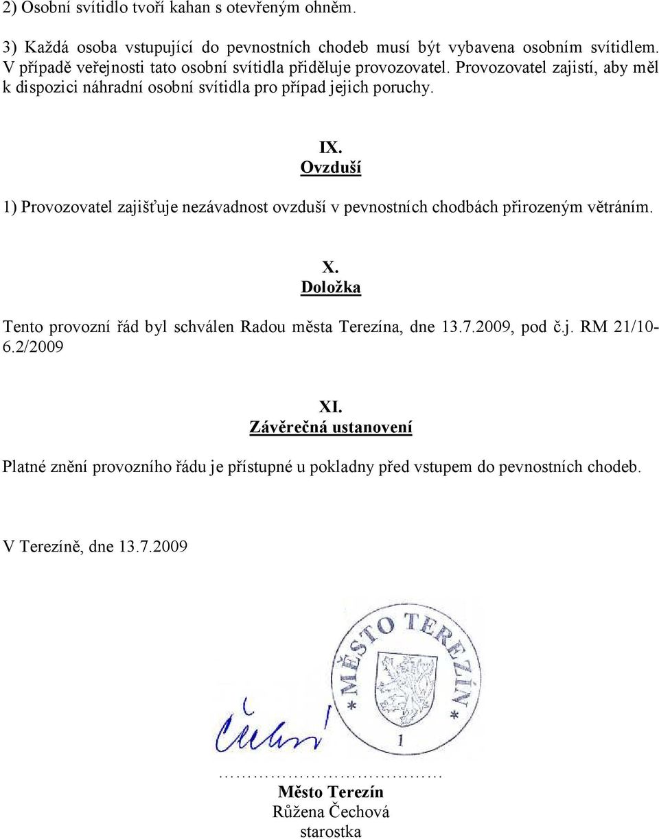 Ovzduší 1) Provozovatel zajišťuje nezávadnost ovzduší v pevnostních chodbách přirozeným větráním. X. Doložka Tento provozní řád byl schválen Radou města Terezína, dne 13.