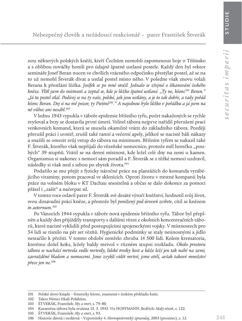 V poledne však znovu volali Berana k přestlání lůžka. Josífek se po mně otočil. Jednalo se zřejmě o šikanování českého kněze. Vlítl jsem do místnosti a zeptal se, kde je lůžko špatně ustlané.