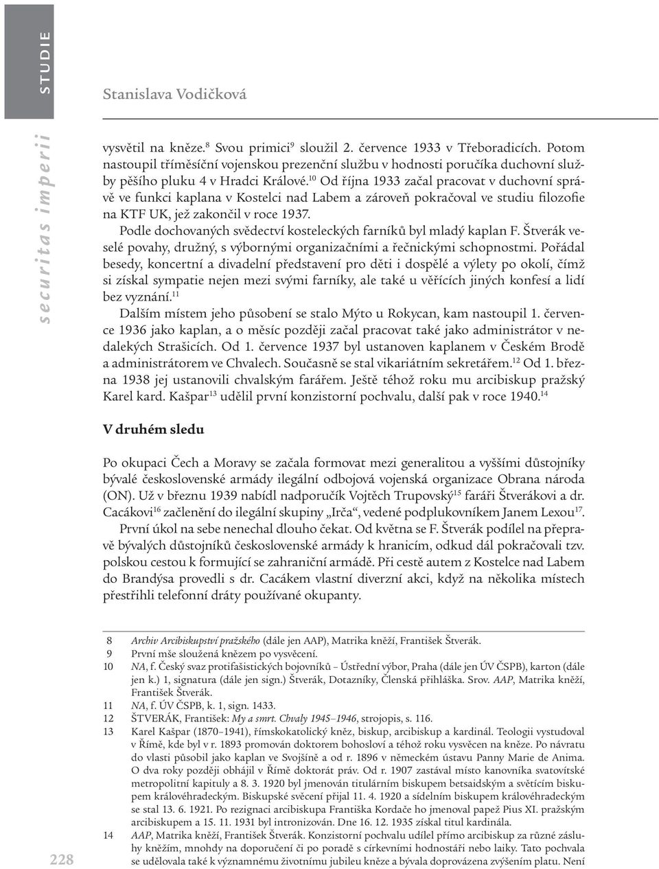 10 Od října 1933 začal pracovat v duchovní správě ve funkci kaplana v Kostelci nad Labem a zároveň pokračoval ve studiu filozofie na KTF UK, jež zakončil v roce 1937.