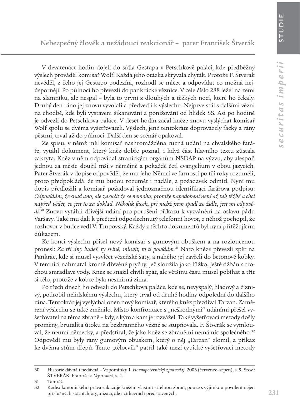 V cele číslo 288 ležel na zemi na slamníku, ale nespal byla to první z dlouhých a těžkých nocí, které ho čekaly. Druhý den ráno jej znovu vyvolali a předvedli k výslechu.