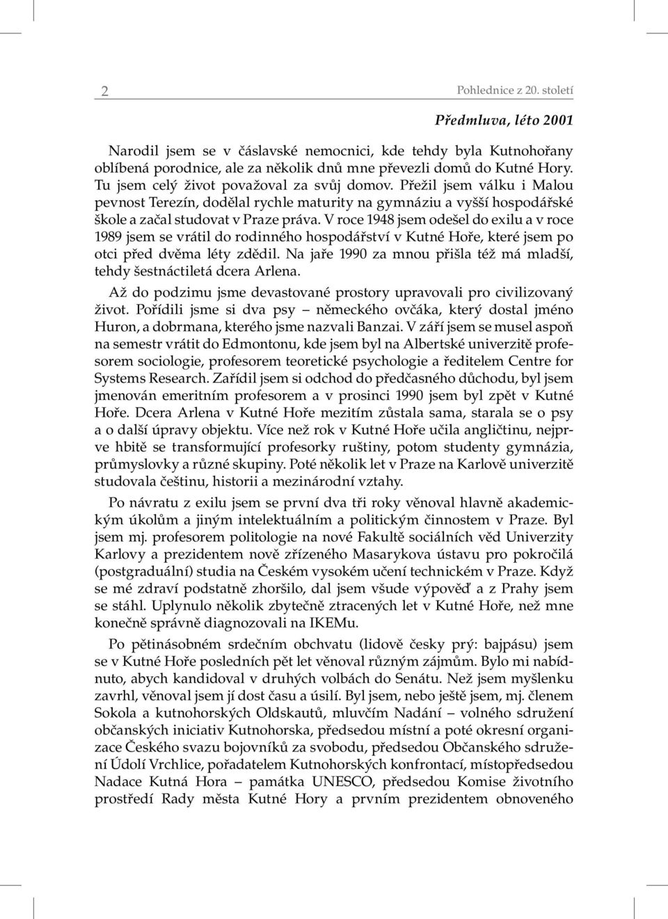 V roce 1948 jsem odešel do exilu a v roce 1989 jsem se vrátil do rodinného hospodářství v Kutné Hoře, které jsem po otci před dvěma léty zdědil.