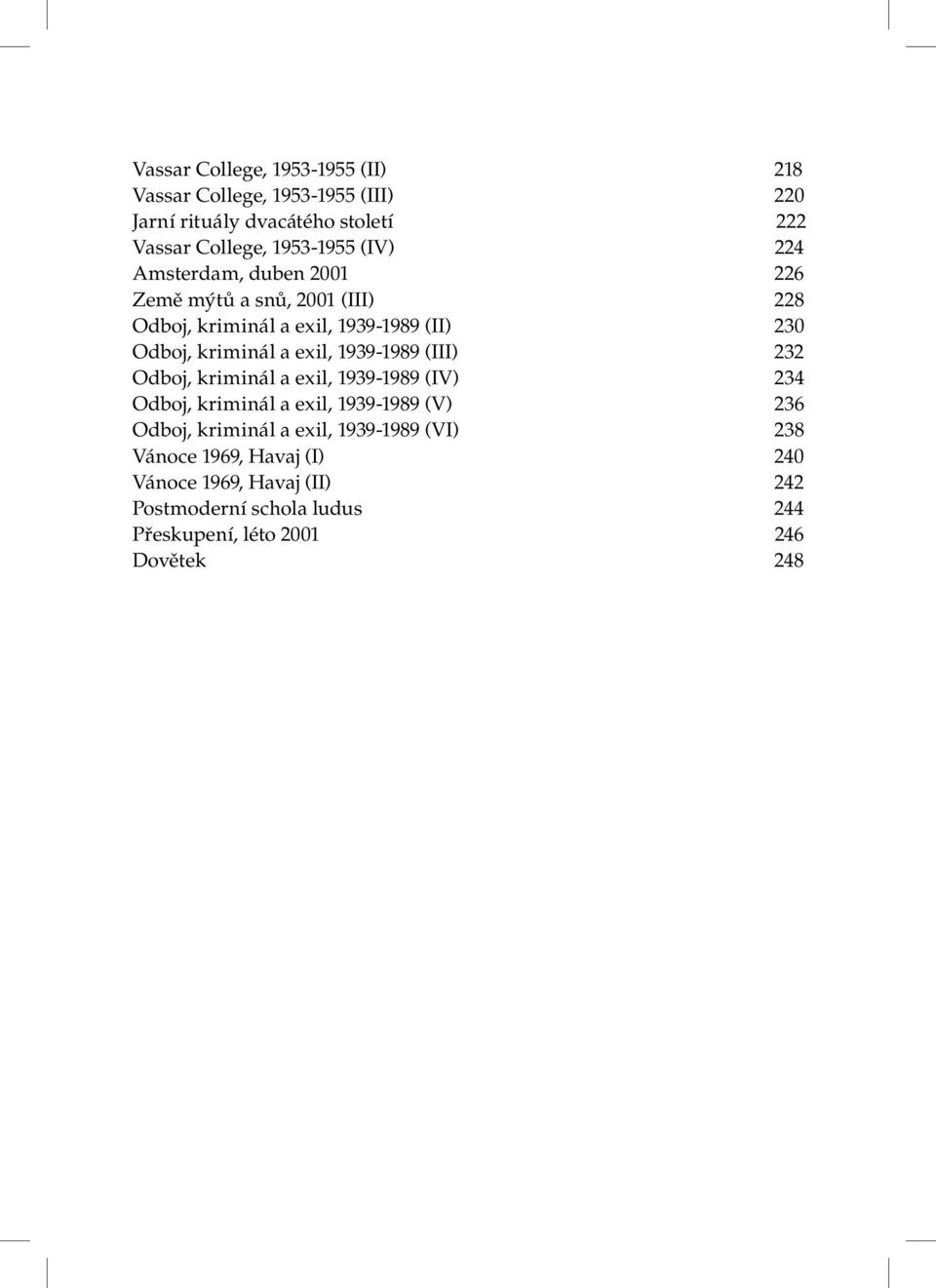 (IV) 224 Amsterdam, duben 2001 226 Země mýtů a snů, 2001 (III) 228 Odboj, kriminál a exil, 1939-1989 (II) 230 Odboj, kriminál a exil,