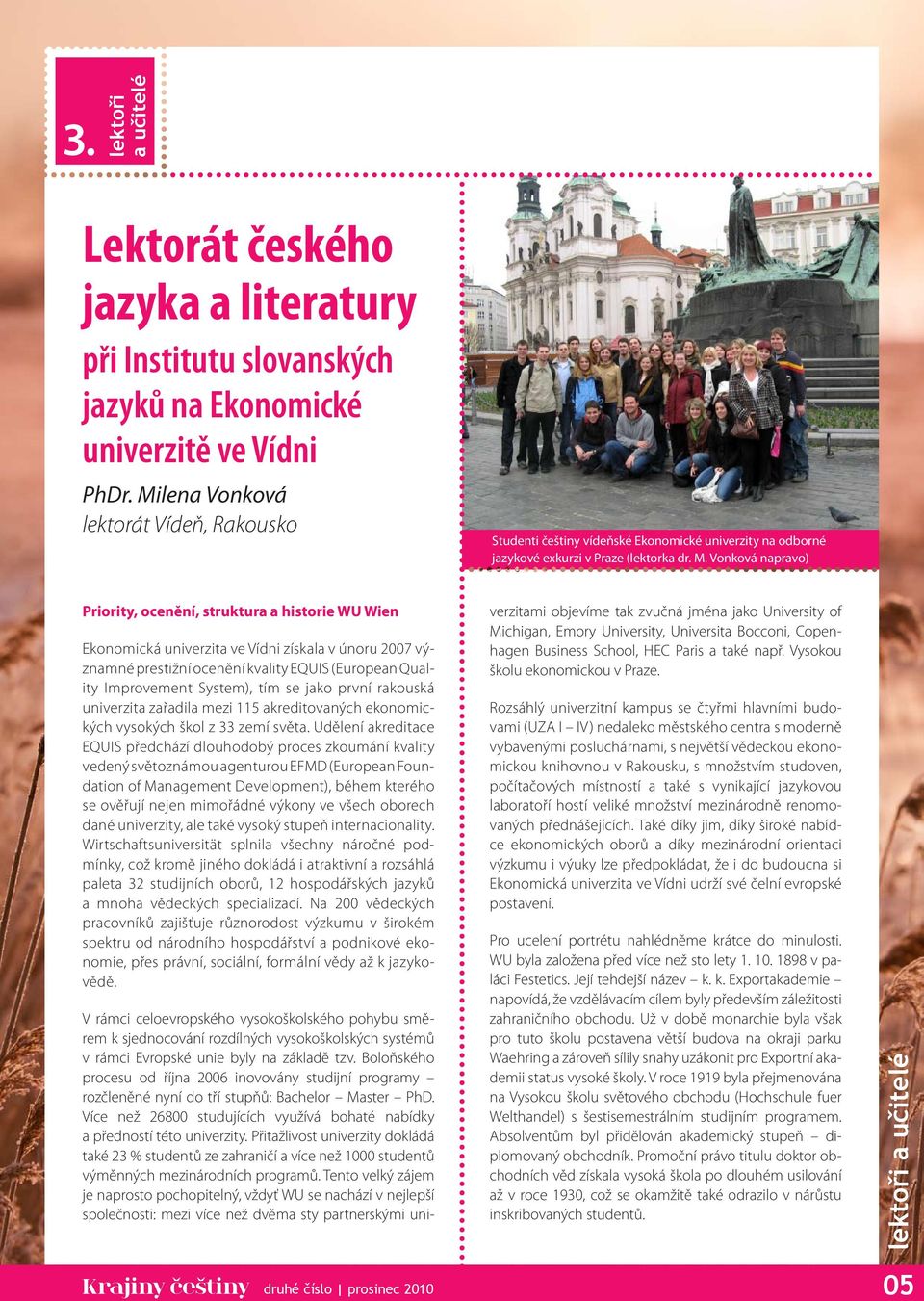 Vonková napravo) Priority, ocenění, struktura a historie WU Wien Ekonomická univerzita ve Vídni získala v únoru 2007 významné prestižní ocenění kvality EQUIS (European Quality Improvement System),