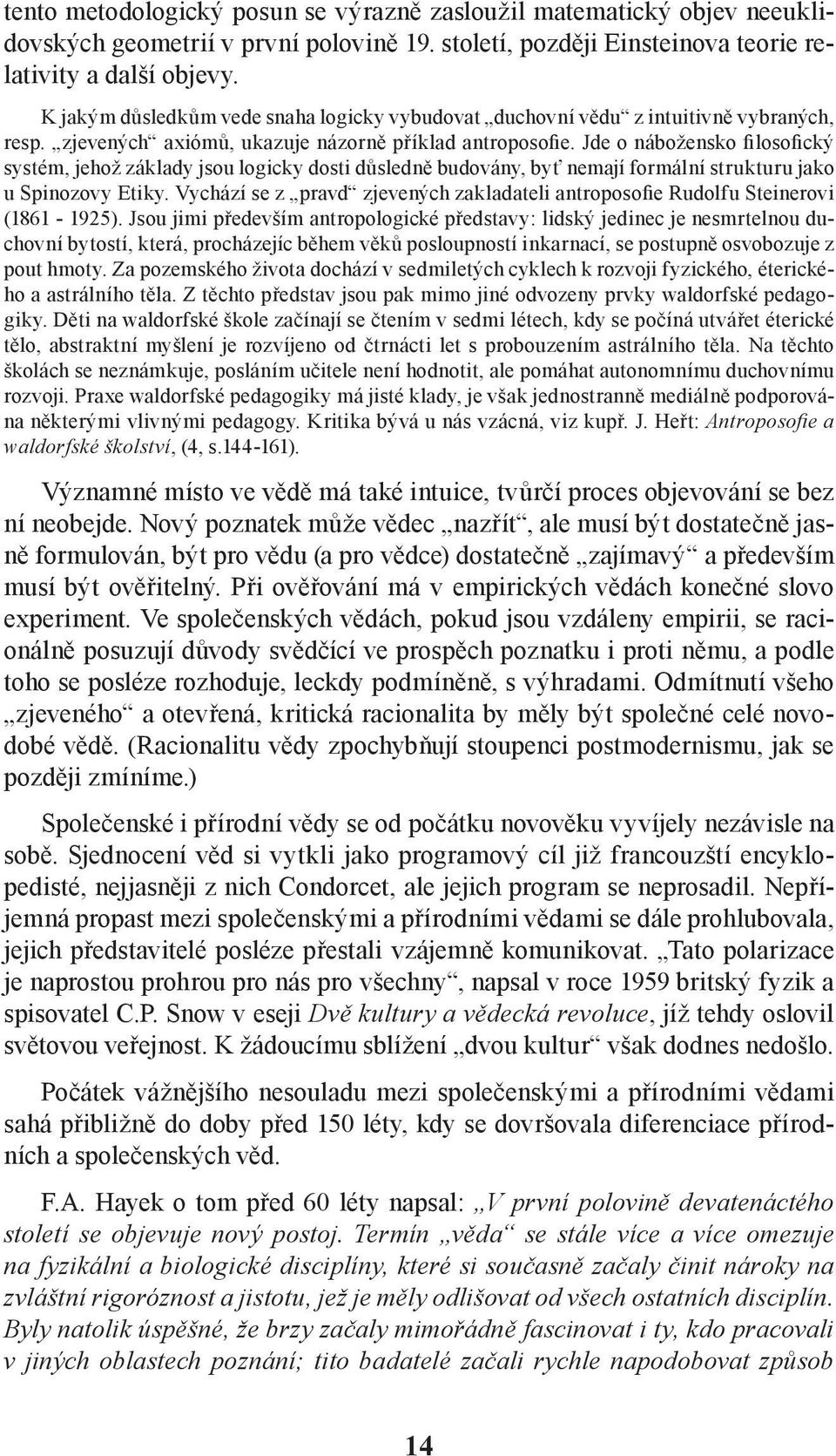 Jde o nábožensko filosofický systém, jehož základy jsou logicky dosti důsledně budovány, byť nemají formální strukturu jako u Spinozovy Etiky.