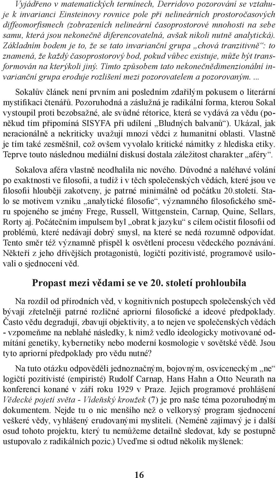 Základním bodem je to, že se tato invarianční grupa chová tranzitivně : to znamená, že každý časoprostorový bod, pokud vůbec existuje, může být transformován na kterýkoli jiný.