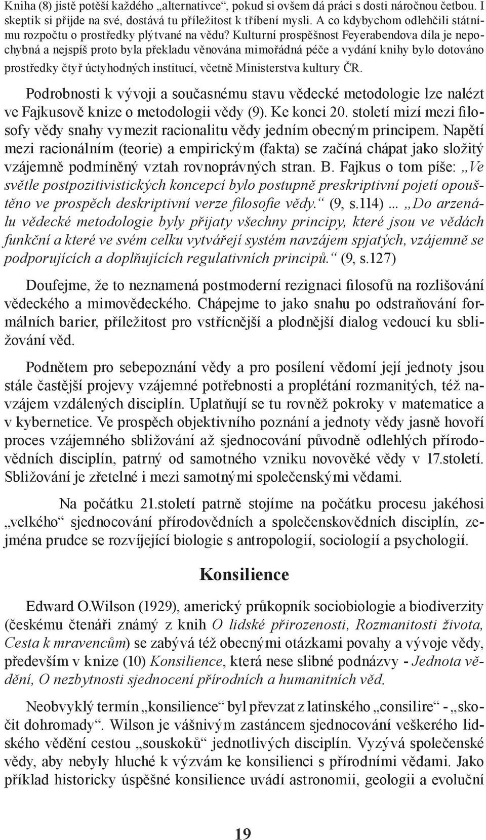 Kulturní prospěšnost Feyerabendova díla je nepochybná a nejspíš proto byla překladu věnována mimořádná péče a vydání knihy bylo dotováno prostředky čtyř úctyhodných institucí, včetně Ministerstva