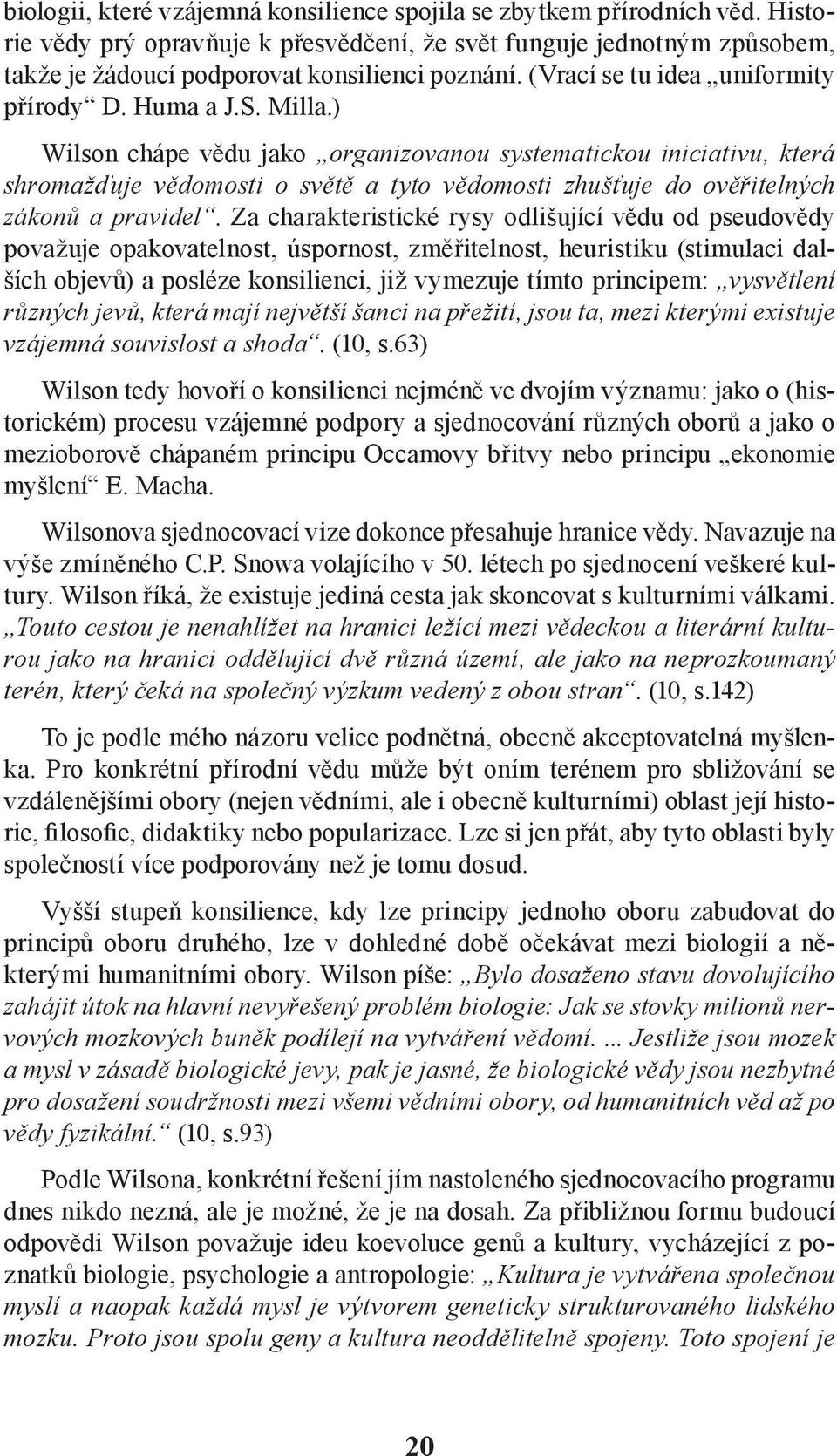 ) Wilson chápe vědu jako organizovanou systematickou iniciativu, která shromažďuje vědomosti o světě a tyto vědomosti zhušťuje do ověřitelných zákonů a pravidel.