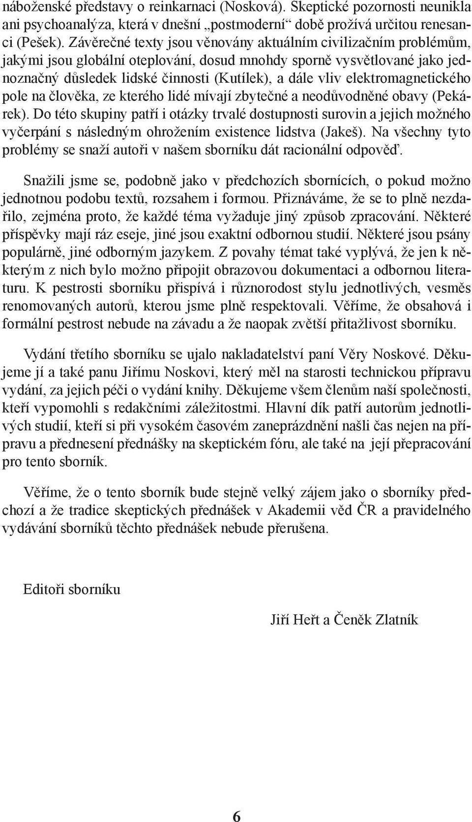 elektromagnetického pole na člověka, ze kterého lidé mívají zbytečné a neodůvodněné obavy (Pekárek).