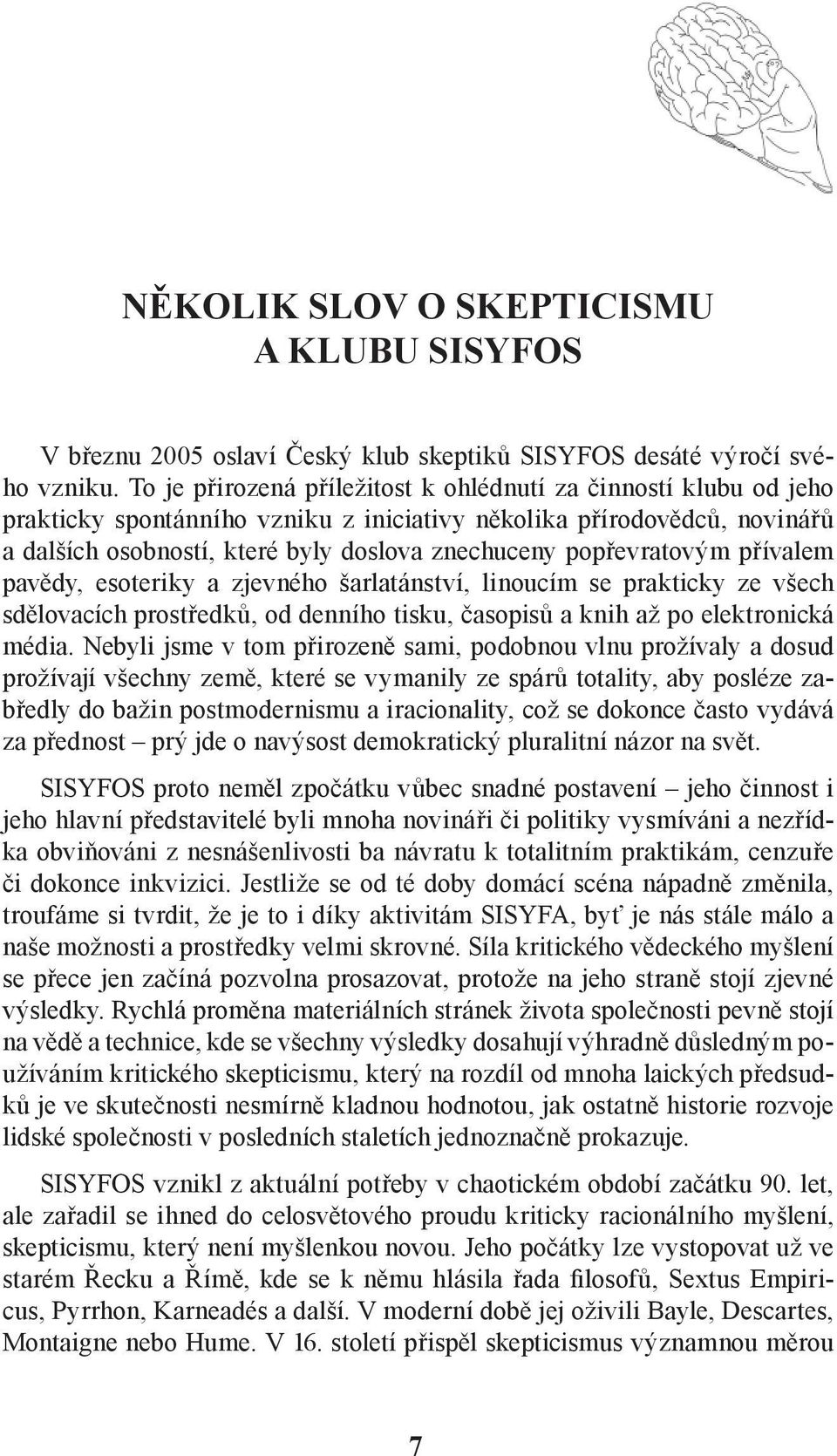 popřevratovým přívalem pavědy, esoteriky a zjevného šarlatánství, linoucím se prakticky ze všech sdělovacích prostředků, od denního tisku, časopisů a knih až po elektronická média.