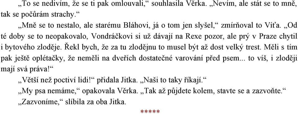Od té doby se to neopakovalo, Vondráčkovi si už dávají na Rexe pozor, ale prý v Praze chytil i bytového zloděje.