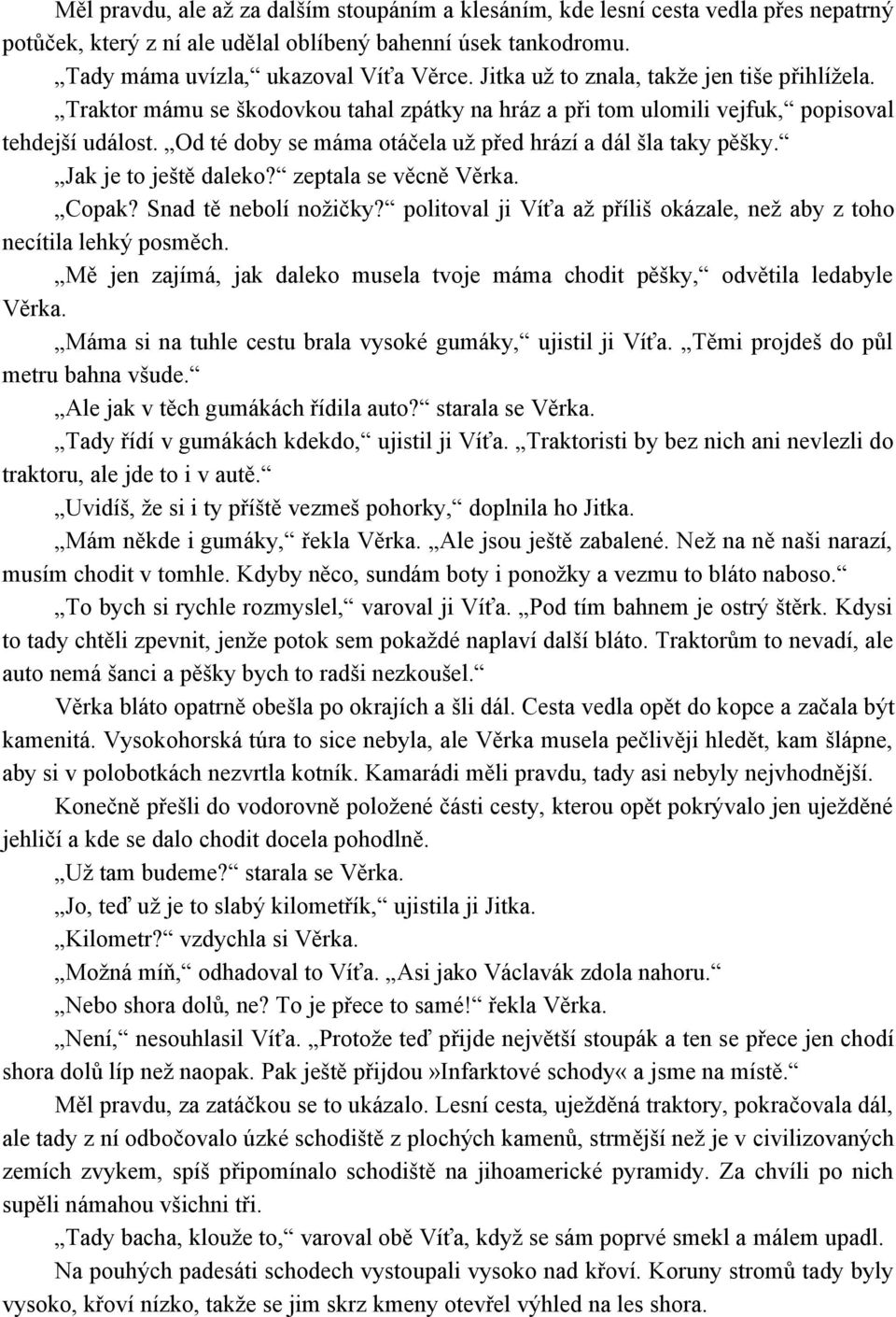 Od té doby se máma otáčela už před hrází a dál šla taky pěšky. Jak je to ještě daleko? zeptala se věcně Věrka. Copak? Snad tě nebolí nožičky?