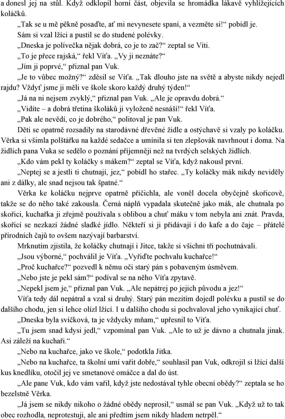 Je to vůbec možný? zděsil se Víťa. Tak dlouho jste na světě a abyste nikdy nejedl rajdu? Vždyť jsme ji měli ve škole skoro každý druhý týden! Já na ni nejsem zvyklý, přiznal pan Vuk.